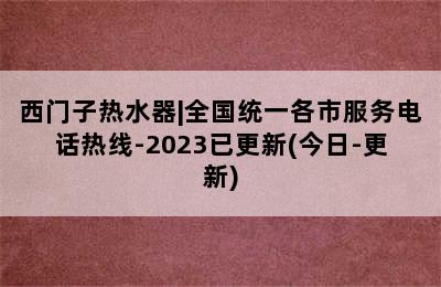 西门子热水器|全国统一各市服务电话热线-2023已更新(今日-更新)